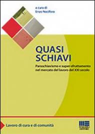 Quasi schiavi. Paraschiavismo e super-sfruttamento nel mercato del lavoro del XXI secolo