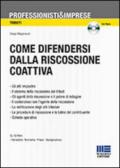 Come difendersi dalla riscossione coattiva. Strumenti dell'A.F. e tecniche di tutela del contribuente. Con CD-ROM