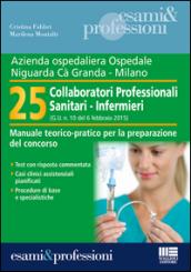 Azienda ospedaliera Ospedale Ca' Granda, Milano. 25 collaboratori professionali sanitari-infermieri. Manuale teorico-pratico per la preparazione del concorso