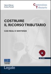 Costruire il ricorso tributario. Con casi reali e sentenze. Con CD-ROM