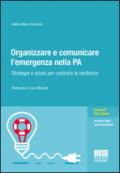 Organizzare e comunicare l'emergenza nella PA. Strategie e azioni per costruire la resilienza