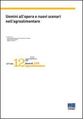 Uomini all'opera e nuovi scenari nell'agroalimentare. Atti del 12° Forum di CDO Agroalimentare