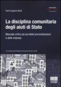 La disciplina comunitaria degli aiuti di Stato. Manuale critico ad uso delle amministrazioni e delle imprese