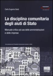 La disciplina comunitaria degli aiuti di Stato. Manuale critico ad uso delle amministrazioni e delle imprese