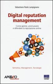 Digital reputation management. Come gestire, promuovere e difendere la propria reputazione online