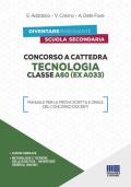 Concorso a cattedra. Tecnologia Classe A60 (ex A033). Manuale per la prova scritta e orale del concorso docenti