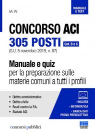 Concorso ACI 305 posti. Cat. B e C. Manuale e quiz per la preparazione sulle materie comuni a tutti i profili