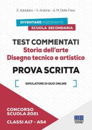 Concorso scuola 2021. Test commentati. Storia dell'arte. Disegno tecnico e artistico. Prova scritta. Classi A17-A54. Con software di simulazione