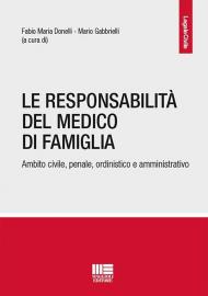 La responsabilità del medico di famiglia. Ambito civile, penale, ordinistico e amministrativo