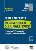 Orale rafforzato. 50 casi risolti di penale 2022. Le soluzioni ai casi pratici assegnati dalle commissioni. Con videolezione