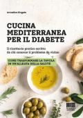 Cucina mediterranea per il diabete. Il ricettario pratico scritto da chi conosce il problema da vicino