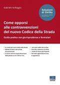 Come opporsi alle contravvenzioni del nuovo Codice della Strada. Guida pratica con giurisprudenza e formulari