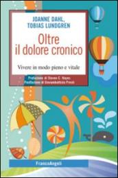 Oltre il dolore cronico. Vivere in modo pieno e vitale