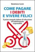 Come pagare i debiti e vivere felici. Il primo manuale italiano di educazione all'indebitamento responsabile