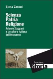 Scienza, patria e religione. Antonio Stoppani e la cultura italiana dell'Ottocento