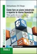 Come fare un piano industriale e reperire le risorse finanziarie. Tutto quello che occorre sapere per crescere e superare la crisi