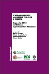 L'agroalimentare abruzzese tra crisi e crescita. Rapporto 2013 sul sistema agroalimentare abruzzese