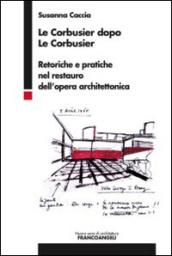Le Corbusier dopo Le Corbusier. Retoriche e pratiche nel restauro dell'opera architettonica