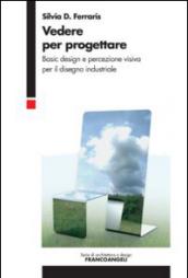 Vedere per progettare. Basic design e percezione visiva per il disegno industriale