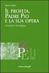 Il profeta. Padre Pio e la sua opera. Un'analisi sociologica