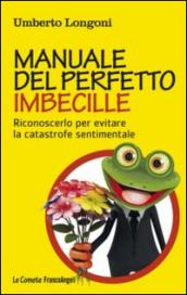 Manuale del perfetto imbecille. Riconoscerlo per evitare la catastrofe sentimentale