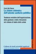 La visione sistemica dell'azienda sanitaria pubblica. Tendenze evolutive dell'organizzazione, della gestione e della rilevazione nel sistema di tutela della salute