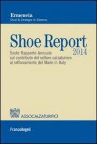 Shoe report 2014. Sesto rapporto annuale sul contributo del settore calzaturiero al rafforzamento del Made in Italy