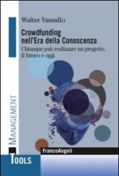 Crowdfunding nell'era della conoscenza. Chiunque può realizzare un progetto. Il futuro è oggi: Chiunque può realizzare un progetto. Il futuro è oggi (Management Tools)