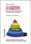 La strategia in pubblicità. Manuale di tecnica multimediale: dai media classici al digitale