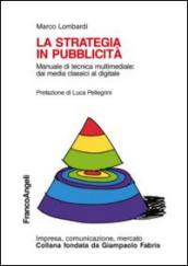 La strategia in pubblicità. Manuale di tecnica multimediale: dai media classici al digitale