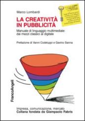 La creatività in pubblicità. Manuale di linguaggio multimedile: dai mezzi classici al digitale