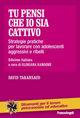 Tu pensi che io sia cattivo. Strategie pratiche per lavorare con adolescenti aggressivi e ribelli