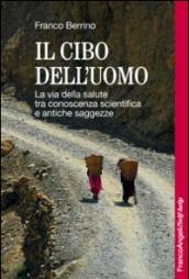 Il cibo dell'uomo. La via della salute tra conoscenza scientifica e antiche saggezze