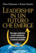 Leadership in un futuro che emerge. Da ego-sistema a eco-sistema: nuove economie e nuove società