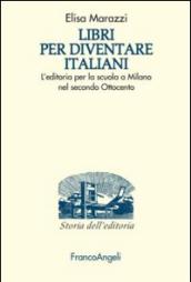 Libri per diventare italiani. L'editoria per la scuola a Milano nel secondo Ottocento