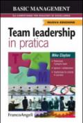 Team leadership in pratica. Potenziare il proprio team, Ispirare i collaboratori, Trasformare le criticità in successi