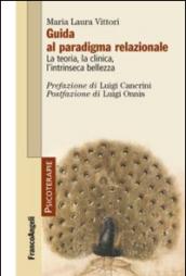 Guida al paradigma relazionale. La teoria, la clinica, l'intrinseca bellezza