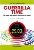 Guerrilla time. Più tempo nella tua vita, più vita nel tuo tempo: Più tempo nella tua vita, più vita nel tuo tempo