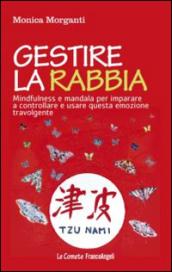 Gestire la rabbia. Mindfulness e mandala per imparare a controllare e usare questa emozione travolgente