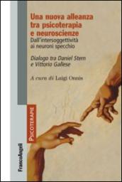 Una nuova alleanza tra psicoterapia e neuroscienze. Dall'intersoggettività ai neuroni specchio. Dialogo tra Daniel Stern e Vittorio Gallese