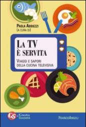 La TV è servita. Viaggi e sapori della cucina televisiva