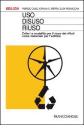 Uso, disuso, riuso. Criteri e modalità per il riuso dei rifiuti come materiale per l'edilizia