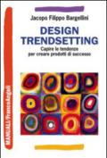 Design trendsetting. Capire le tendenze per creare prodotti di successo