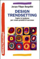Design trendsetting. Capire le tendenze per creare prodotti di successo
