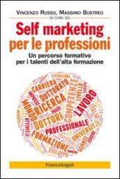 Self marketing per le professioni. Un percorso formativo per i talenti dell'alta formazione