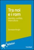 Tra noi e i rom.: Identità, conflitti, intercultura