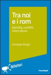 Tra noi e i rom.: Identità, conflitti, intercultura