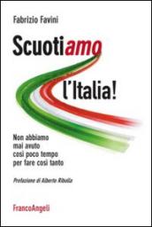 Scuotiamo l'Italia. Non abbiamo mai avuto così poco tempo per fare così tanto