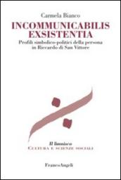 Incommunicabilis exsistentia. Profili simbolico-politici della persona in Riccardo di San Vittore: Profili simbolico-politici della persona in Riccardo di San Vittore