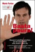 Basta paura! Manuale di autodifesa psicofisica per non essere vittime sulla strada e nella vita